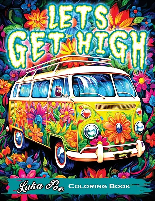 Lets Get High and Colour: A Stoner's Colouring Book Adventure Featuring Trippy Art, Weed Themes, and Cartoon Characters - Unleash Your Creativit