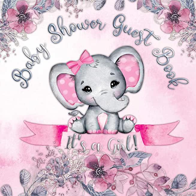 It's a Girl! Baby Shower Guest Book: Elephant & Pink Floral Alternative Theme, Wishes to Baby and Advice for Parents, Guests Sign in Personalized with