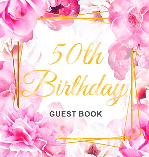 50th Birthday Guest Book: Gold Frame and Letters Pink Roses Floral Watercolor Theme, Best Wishes from Family and Friends to Write in, Guests Sig
