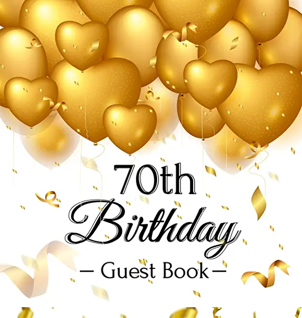 70th Birthday Guest Book: Gold Balloons Hearts Confetti Ribbons Theme, Best Wishes from Family and Friends to Write in, Guests Sign in for Party