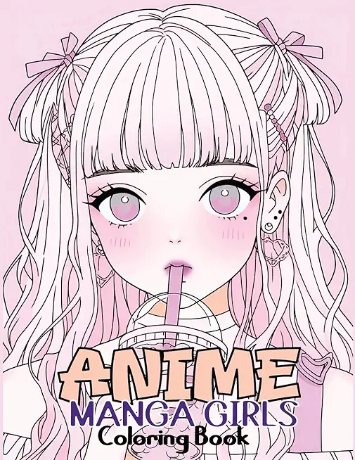 Anime Manga Girls: Coloring Book Color Unique Manga Characters - Ideal Gift for Animation Fans