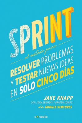 Sprint - El Metodo Para Resolver Problemas Y Testar Nuevas Ideas En Solo Cinco D IAS / Sprint: How to Solve Big Problems and Test New = Sprint