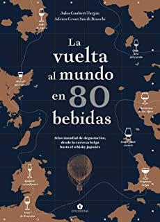 La Vuelta Al Mundo En 80 Bebidas: Atlas Mundial de DegustaciÃ³n, Desde La Cerveza Belga Hasta El Whisky JaponÃ©s