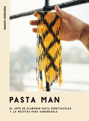 Pasta Man: El Arte de Elaborar Pasta Espectacular Y 40 Recetas Para Saborearla