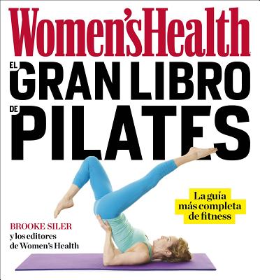 El Gran Libro de Pilates / The Women's Health Big Book of Pilates: La GuÃ­a MÃ¡s Completa de Fitness / The Essential Guide to Total Body Fitness