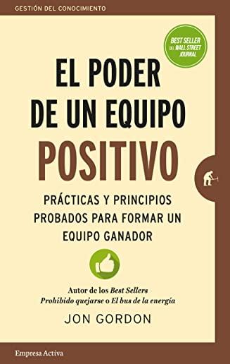 El Poder de un Equipo Positivo: Practicas y Principios Probados Para Formar un Equipo Ganador = The Power of a Positive Team