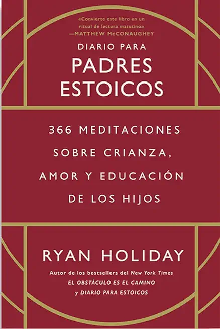 Diario Para Padres Estoicos (the Daily Dad Spanish Edition): 365 Meditaciones Sobre Crianza, Amor Y EducaciÃ³n de Los Hijos