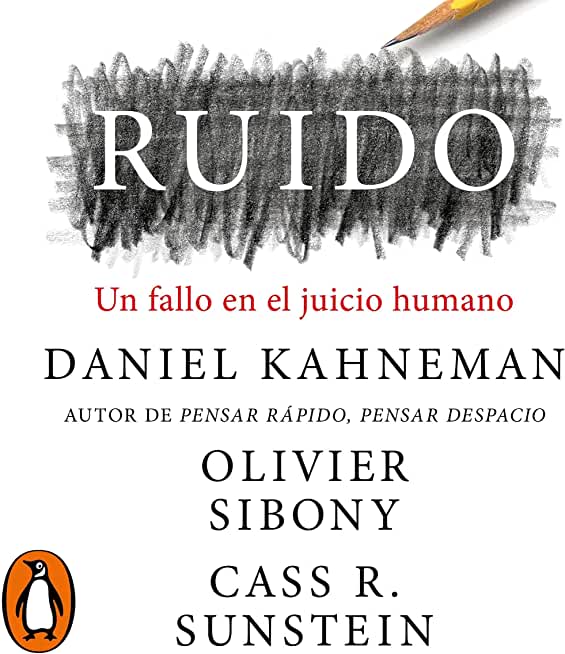 Ruido: Un Fallo En El Juicio Humano / Noise: A Flaw in Human Judgment