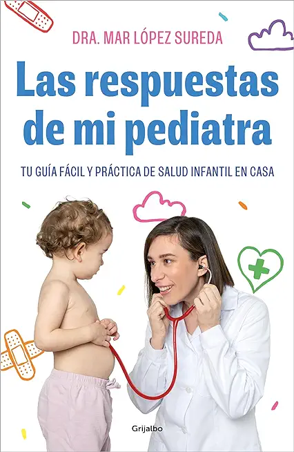 Las Respuestas de Mi Pediatra: Tu GuÃ­a FÃ¡cil Y PrÃ¡ctica de Salud Infantil En Cas a / Answers from My Pediatrician
