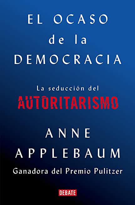 El Ocaso de la Democracia: La SeducciÃ³n del Autoritarismo / Twilight of Democrac Y: The Seductive Lure of Authoritarianism