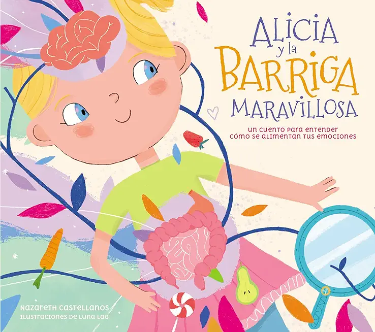Alicia Y La Barriga Maravillosa. Un Cuento Para Entender CÃ³mo Se Alimentan Tus E Mociones / Alicia and the Wonderful Belly