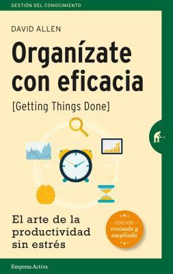 Organizate Con Eficacia: El Arte de la Productividad Sin Estres = Getting Things Done