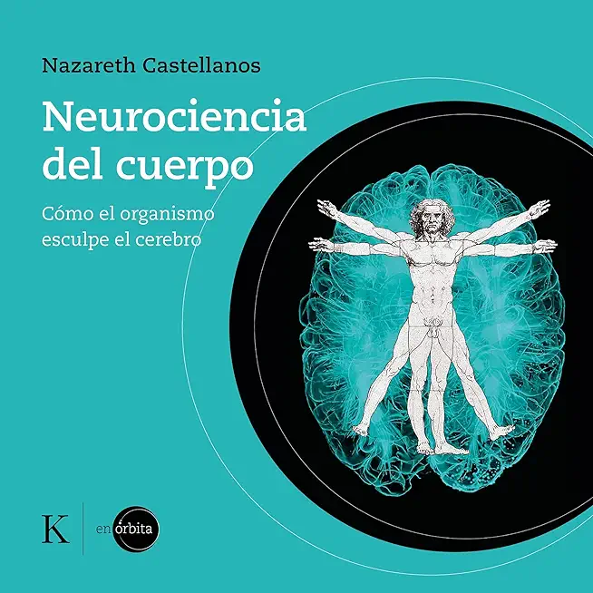 Neurociencia del Cuerpo: CÃ³mo El Organismo Esculpe El Cerebro