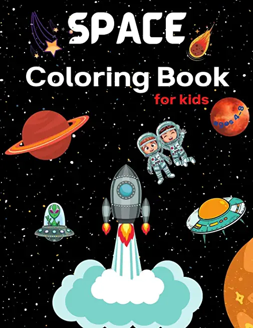 Space Coloring Book for Kids Ages 4-8: Coloring Book for Kids Astronauts, Planets, Space Ships and Outer Space for Kids Ages 4-8, 6-8, 9-12 (Special G