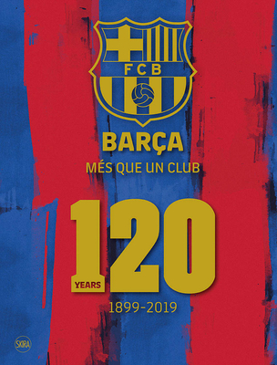 BarÃ§a: MÃ©s Que Un Club: 120 Years 1899-2019