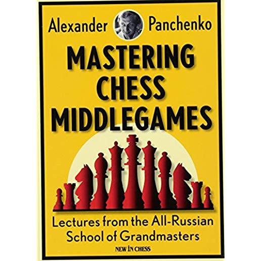 Mastering Chess Middlegames: Lectures from the All-Russian School of Grandmasters