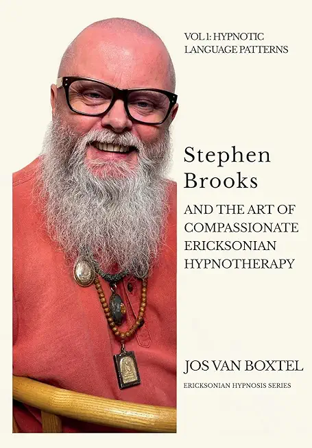 Stephen Brooks and the Art of Compassionate Ericksonian Hypnotherapy: The Ericksonian Hypnosis Series Volume 1: Hypnotic Language Patterns