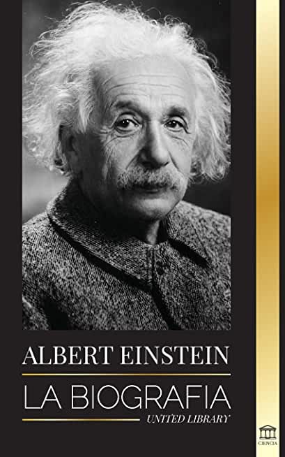 Albert Einstein: La biografÃ­a - La vida y el universo de un cientÃ­fico genial