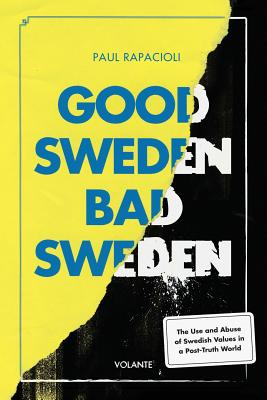 Good Sweden, Bad Sweden: The Use and Abuse of Swedish Values in a Post-Truth World