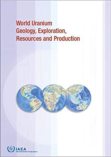 World Uranium Geology, Exploration, Resources and Production