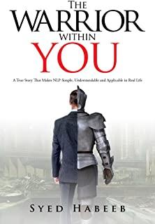 The Warrior Within You: A True Story That Makes Nlp Simple, Understandable and Applicable in Real Life