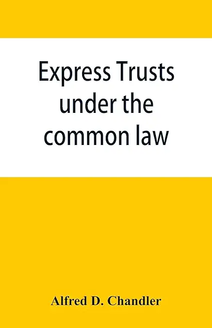 Express trusts under the common law: a superior and distinct mode of administration, distinguished from partnerships, contrasted with corporations; tw