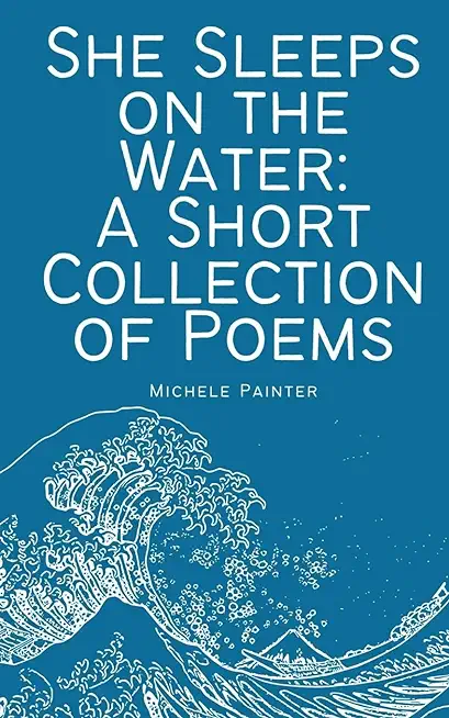 She Sleeps on the Water: A Short Collection of Poems