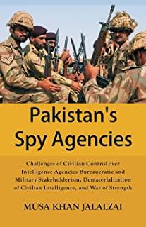 Pakistan's Spy Agencies: Challenges of Civilian Control over Intelligence Agencies Bureaucratic and Military Stakeholderism, Dematerialization