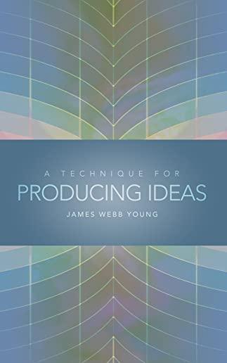 A Technique For Producing Ideas: (A Technique For Getting Ideas)