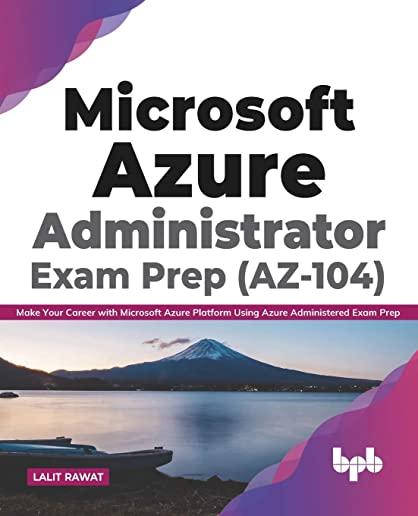 Microsoft Azure Administrator Exam Prep (AZ-104): Make Your Career with Microsoft Azure Platform Using Azure Administered Exam Prep (English Edition)