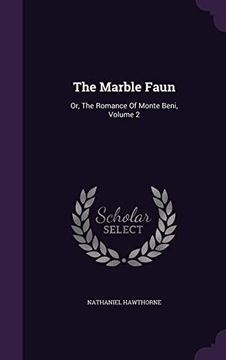 The Marble Faun: Or, The Romance of Monte Beni Vol. 2