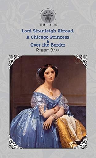 Lord Stranleigh Abroad, A Chicago Princess & Over the Border