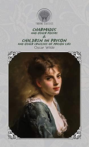 Charmides and Other Poems & Children in Prison and Other Cruelties of Prison Life