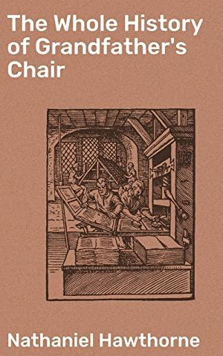 The Whole History of Grandfather's Chair or True Stories from New England History, 1620-1808