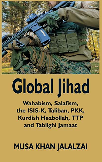 Global Jihad: Wahabism, Salafism, the ISIS-K, Taliban, PKK, Kurdish Hezbollah, TTP and Tablighi Jamaat