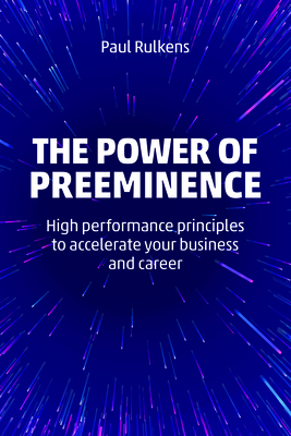 The Power of Preeminence: High-Performance Principles to Accelerate Your Business and Career