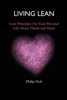 Living Lean: Lean Principles for Your Personal Life: Head, Hands and Heart