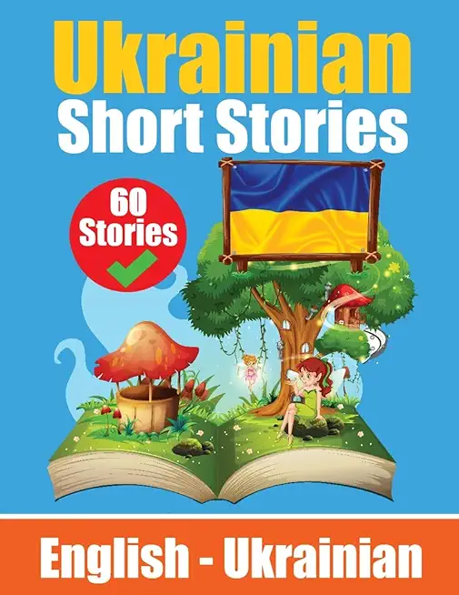 Short Stories in Ukrainian English and Ukrainian Stories Side by Side: Learn the Ukrainian language Through Short Stories Ukrainian Made Easy Suitable