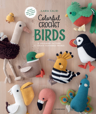 Colorful Crochet Birds: 19 Amigurumi Patterns to Create Feathered Friends
