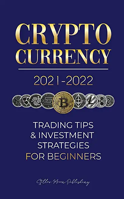 Cryptocurrency 2021-2022: Trading Tips & Investment Strategies for Beginners (Bitcoin, Ethereum, Ripple, Doge Coin, Cardano, Shiba, Safemoon, Bi