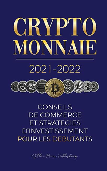 Crypto-monnaie 2021-2022: Conseils du Commerce et StratÃ©gies d'Investissement pour les DÃ©butants (Bitcoin, Ethereum, Ripple, Doge, Cardano, Shib