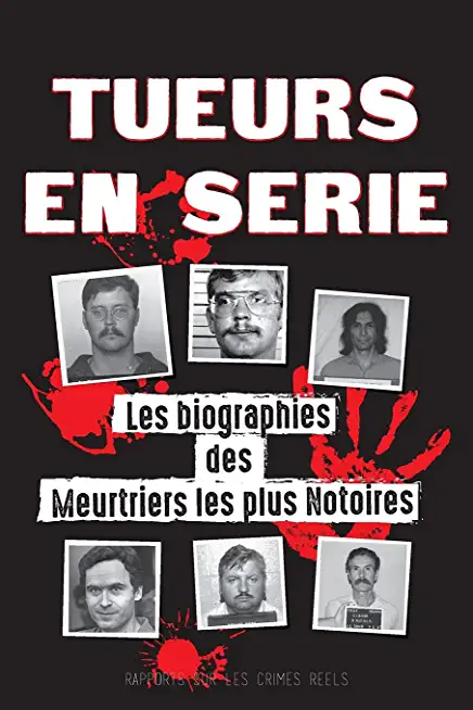 Tueurs en SÃ©rie: Les biographies des Meurtriers les plus Notoires (Dans l'Esprit et les MÃ©thodes des Psychopathes, Sociopathes et Torti