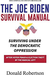 The Joe Biden Manual: Surviving Under The Democratic Oppression After Voter Fraud & (Trump's) Election Theft by The Radical Left