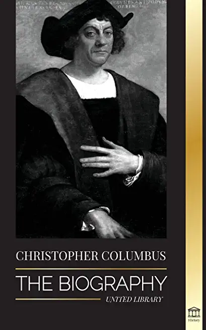 Christopher Columbus: The Biography of the Atlantic Ocean Explorer, his Voyages to the Americas and Contribution to Slavery