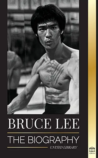 Bruce Lee: The Biography of a Dragon Martial Artist and Philosopher; his Striking Thoughts and Be Water, My Friend Teachings