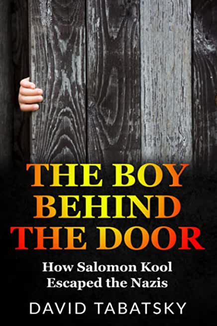 The Boy Behind The Door: How Salomon Kool Escaped the Nazis. Inspired by a True Story