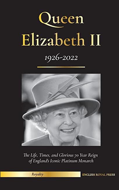 Queen Elizabeth II: The Life, Times, and Glorious 70 Year Reign of England's Iconic Platinum Monarch (1926-2022) - Her Fight for the Palac