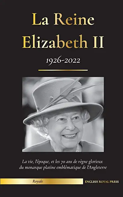 La reine Elizabeth II: la vie, l'Ã©poque et les 70 ans de rÃ¨gne glorieux du monarque platine emblÃ©matique de l'Angleterre (1926-2022) - son co