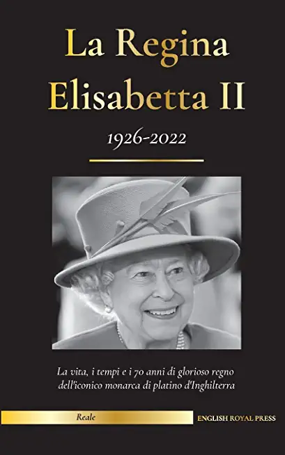 La regina Elisabetta II: la vita, i tempi e i 70 anni di glorioso regno dell'iconica monarca di platino d'Inghilterra (1926-2022) - La sua lott