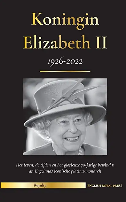 Koningin Elizabeth II: Het leven, de tijden en het glorieuze 70-jarige bewind van Engelands iconische platina-monarch (1926-2022) - Haar stri